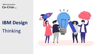 Co-Criar…
IBM Design
Thinking
IBM AutomaUon
 