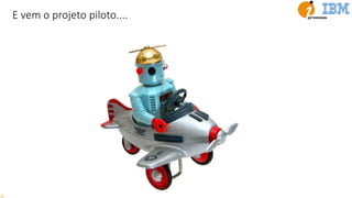 E vem o projeto piloto....
 