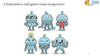E ﬁnalmente o robô ganha novos amiguinhos!
89
 