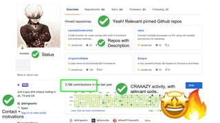 Yeah! Relevant pinned Github repos
CRAAAZY activity, with
relevant code
Contact +
motivations
Repos with
Description
Status
 