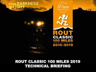 ROUT CLASSIC 100 MILES 2019
TECHNICAL BRIEFING
 