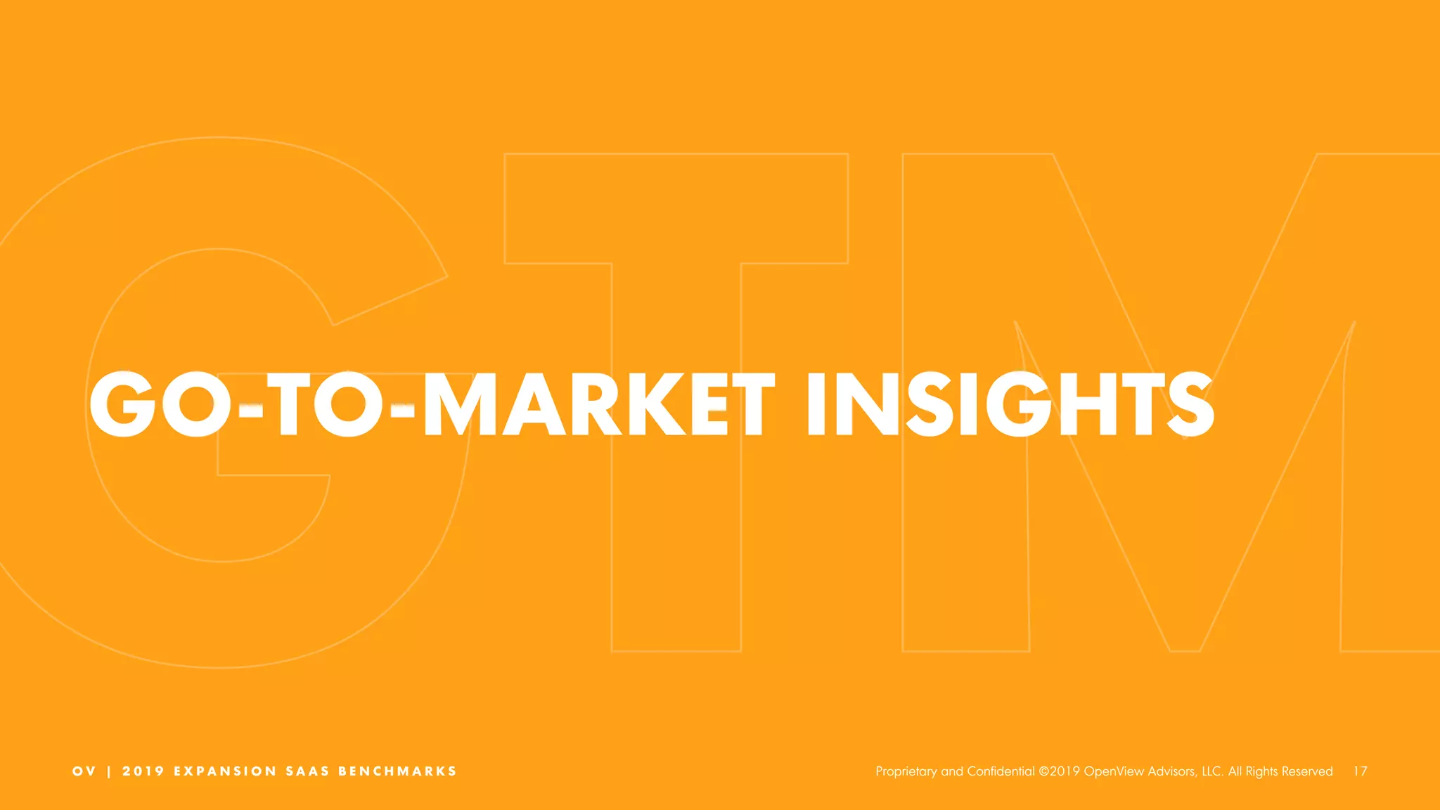 17O V | 2 0 1 9 E X P A N S I O N S A A S B E N C H M A R K S Proprietary and Confidential ©2019 OpenView Advisors, LLC. All Rights Reserved
GO-TO-MARKET INSIGHTS
 