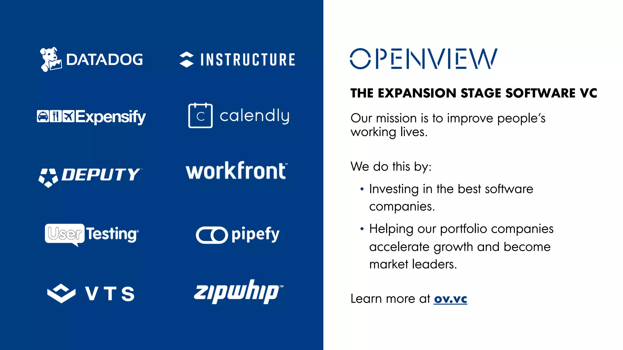 Our mission is to improve people’s
working lives.
We do this by:
• Investing in the best software
companies.
• Helping our portfolio companies
accelerate growth and become
market leaders.
Learn more at ov.vc
THE EXPANSION STAGE SOFTWARE VC
 