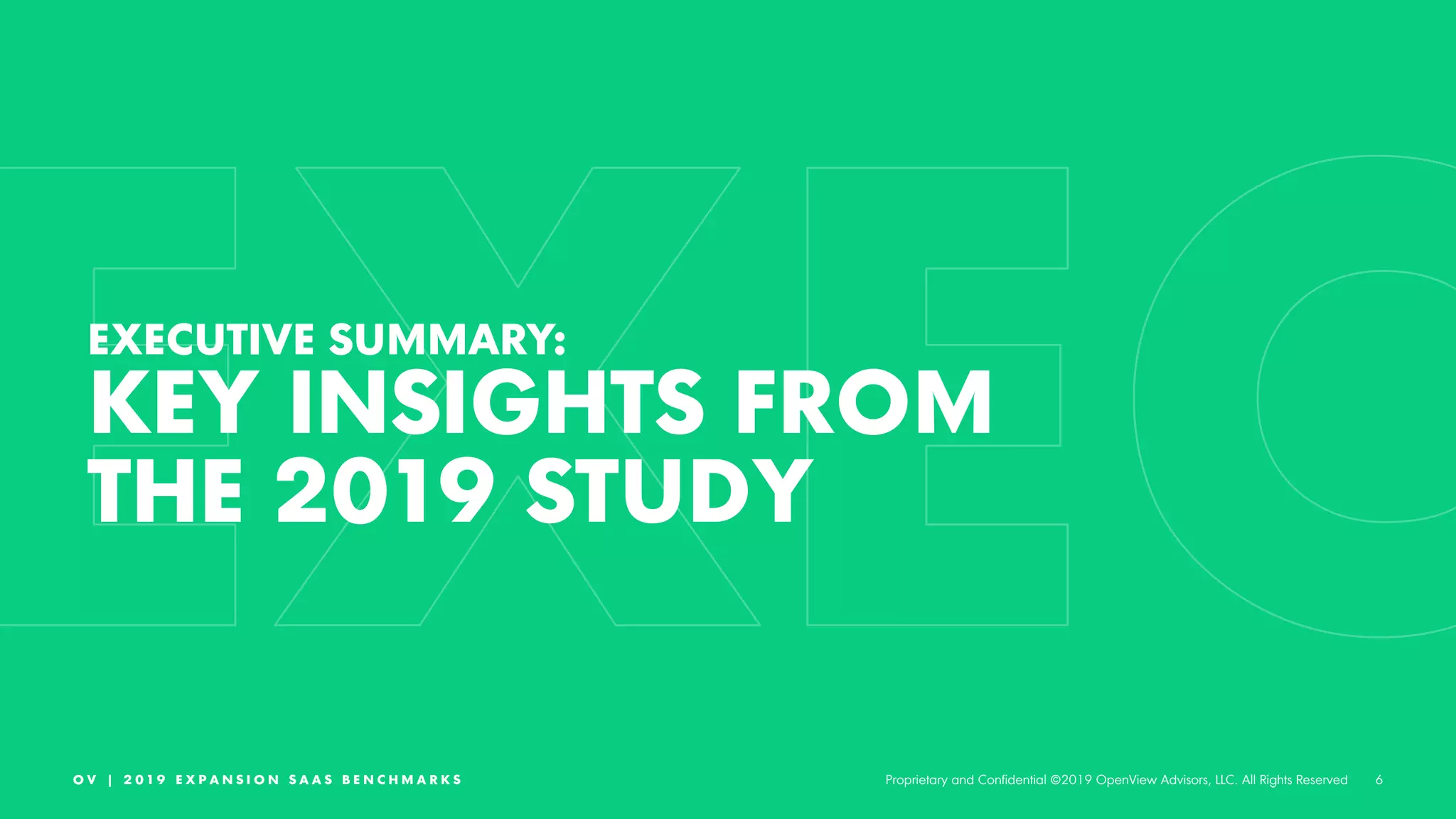 6O V | 2 0 1 9 E X P A N S I O N S A A S B E N C H M A R K S Proprietary and Confidential ©2019 OpenView Advisors, LLC. All Rights Reserved
EXECUTIVE SUMMARY:
KEY INSIGHTS FROM
THE 2019 STUDY
 