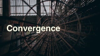 Convergence
 