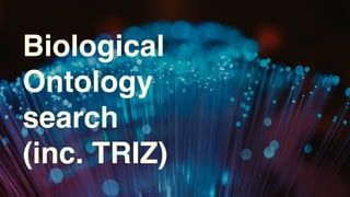 Biological
Ontology
search
(inc. TRIZ)
 