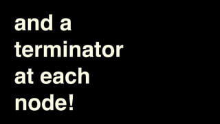 and a
terminator
at each
node!
 