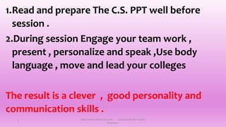 http://www.stemassiut.info prepared By Mr. Osama
Ghandour
1
1.Read and prepare The C.S. PPT well before
session .
2.During session Engage your team work ,
present , personalize and speak ,Use body
language , move and lead your colleges
The result is a clever , good personality and
communication skills .
 