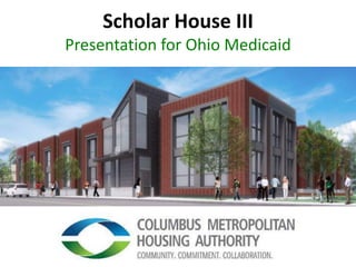 Scholar House III
Presentation for Ohio Medicaid
 