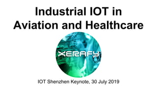 Industrial IOT in
Aviation and Healthcare
IOT Shenzhen Keynote, 30 July 2019
 