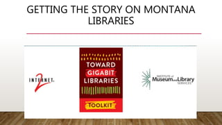 GETTING THE STORY ON MONTANA
LIBRARIES
 