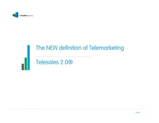 Page 1
The NEW definition of Telemarketing
Telesales 2.0®
 