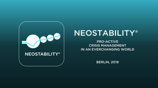NEOSTABILITY®
PRO-ACTIVE
CRISIS MANAGEMENT
IN AN EVERCHANGING WORLD
BERLIN, 2019
 