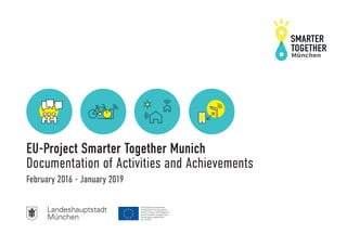 EU-Project Smarter Together Munich
Documentation of Activities and Achievements
February 2016 - January 2019
 