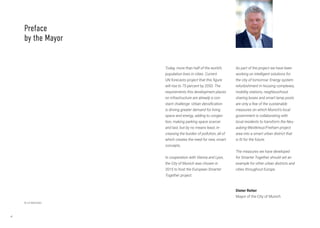 4
Today, more than half of the world’s
population lives in cities. Current
UN forecasts project that this figure
will rise to 75 percent by 2050. The
requirements this development places
on infrastructure are already a con-
stant challenge. Urban densification
is driving greater demand for living
space and energy, adding to conges-
tion, making parking space scarcer
and last, but by no means least, in-
creasing the burden of pollution, all of
which creates the need for new, smart
concepts.
In cooperation with Vienna and Lyon,
the City of Munich was chosen in
2015 to host the European Smarter
Together project.
As part of the project we have been
working on intelligent solutions for
the city of tomorrow: Energy system
refurbishment in housing complexes,
mobility stations, neighbourhood
sharing boxes and smart lamp posts
are only a few of the sustainable
measures on which Munich’s local
government is collaborating with
local residents to transform the Neu-
aubing-Westkreuz/Freiham project
area into a smart urban district that
is fit for the future.
The measures we have developed
for Smarter Together should set an
example for other urban districts and
cities throughout Europe.
Dieter Reiter
Mayor of the City of Munich
Preface
by the Mayor
© LH München
 