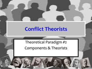 Conflict Theorists
Theoretical Paradigm #2
Components & Theorists
 