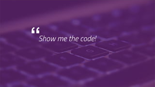 “Show me the code!
 