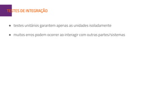 1TESTES DE INTEGRAÇÃO
● testes unitários garantem apenas as unidades isoladamente
● muitos erros podem ocorrer ao interagir com outras partes/sistemas
 