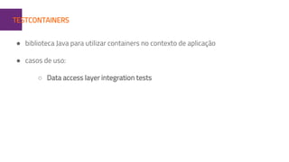 1TESTCONTAINERS
● biblioteca Java para utilizar containers no contexto de aplicação
● casos de uso:
○ Data access layer integration tests
 