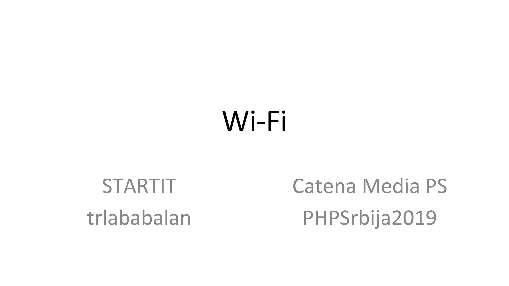 Wi-Fi
STARTIT
trlababalan
Catena Media PS
PHPSrbija2019
 