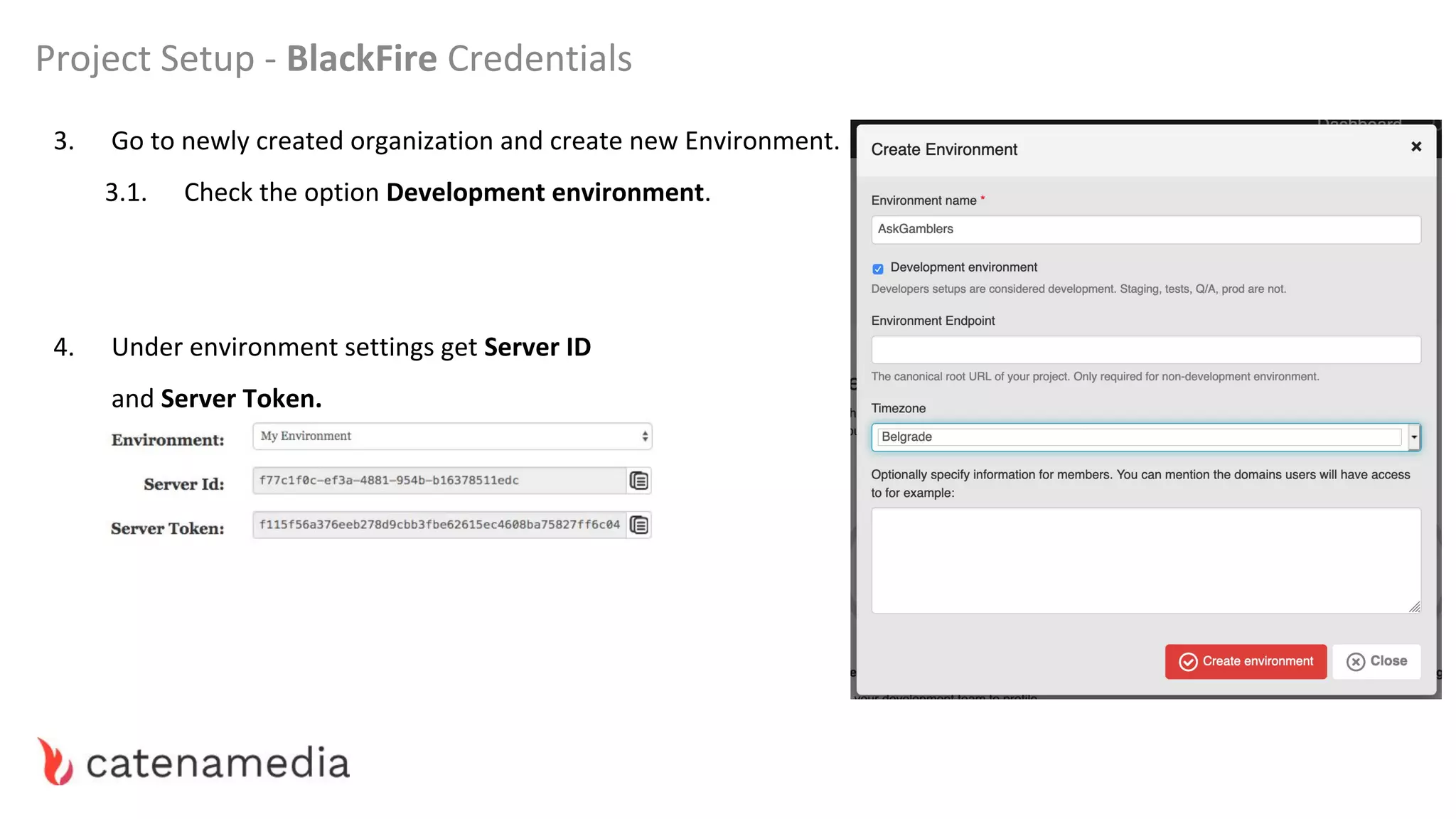 3. Go to newly created organization and create new Environment.
3.1. Check the option Development environment.
4. Under environment settings get Server ID
and Server Token.
Project Setup - BlackFire Credentials
 