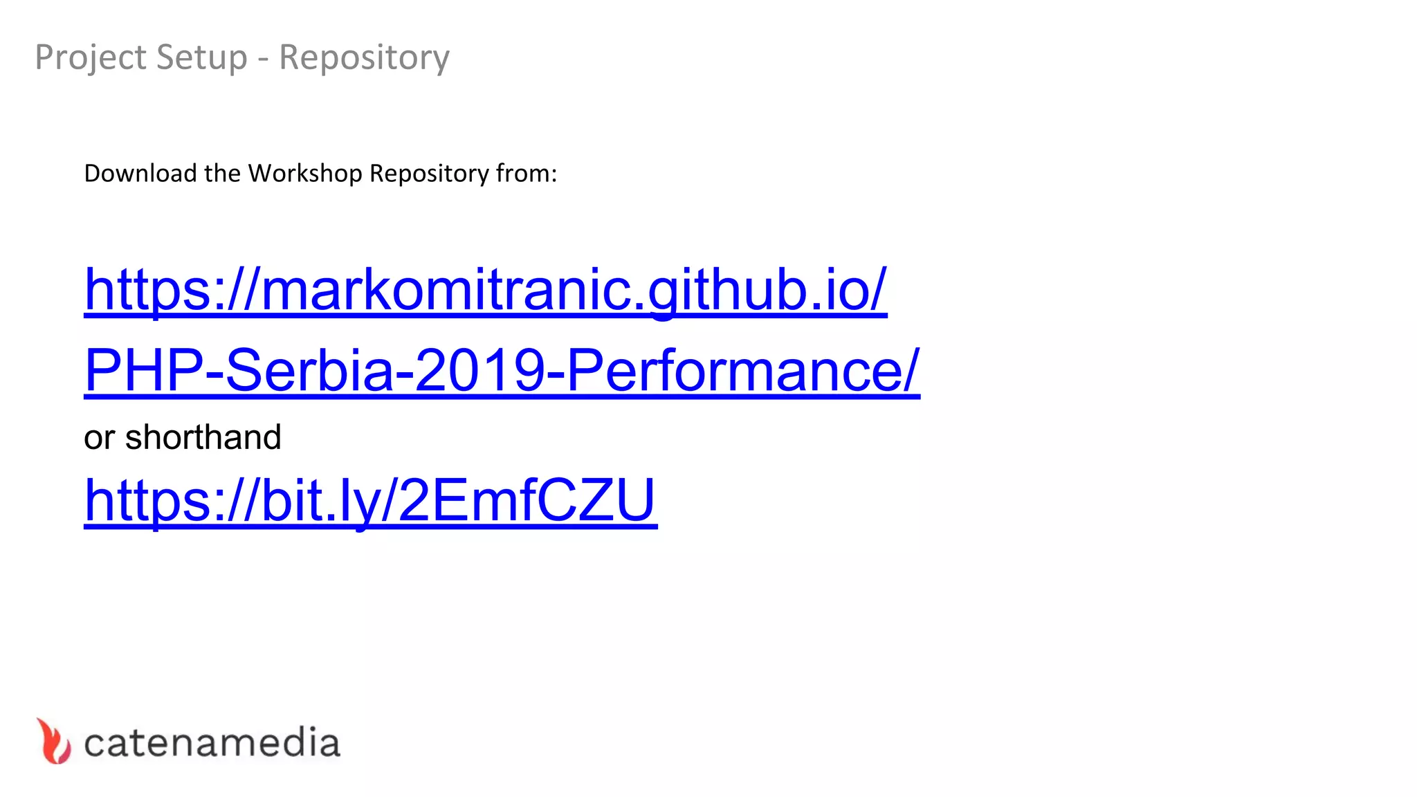 Project Setup - Repository
Download the Workshop Repository from:
https://markomitranic.github.io/
PHP-Serbia-2019-Performance/
or shorthand
https://bit.ly/2EmfCZU
 
