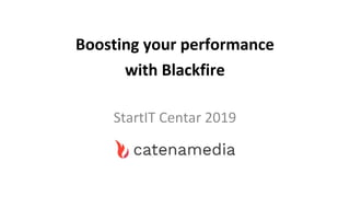 Boosting your performance
with Blackfire
StartIT Centar 2019
 