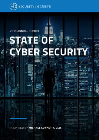 2019 ANNUAL REPORT
2019 State of Cyber Security © 1
2019 ANNUAL REPORT
PREPARED BY MICHAEL CONNORY, CEO
STATE OF
CYBER SECURITY
 
