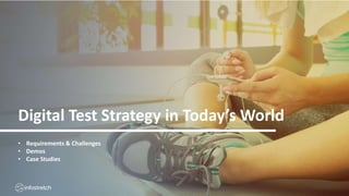 ©2019 Infostretch. All rights reserved. 15
Digital Test Strategy in Today’s World
• Requirements & Challenges
• Demos
• Case Studies
 