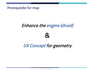 Prerequisite for map
Metatron Discovery 11
Enhance the engine (druid)
UX Concept for geometry
&
 