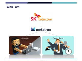 Who I am
1metatron Discovery
Developer Product Owner
 