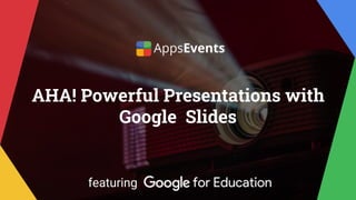 AHA! Powerful Presentations with
Google Slides
featuring
 