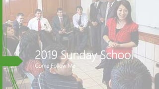 2019 Sunday School
Come Follow Me
 