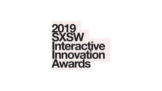 2019
SXSW
Interactive
Innovation
Awards
 