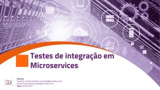 Autores:
Claudenir Freitas (claudenir.machado@sensedia.com)
Otávio Prado (otavio.prado@sensedia.com)
Data: 26/06/2019
Testes de integração em
Microservices
 
