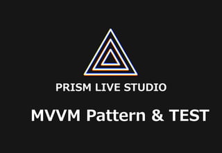 MVVM Pattern & TEST
PRISM LIVE STUDIO
 