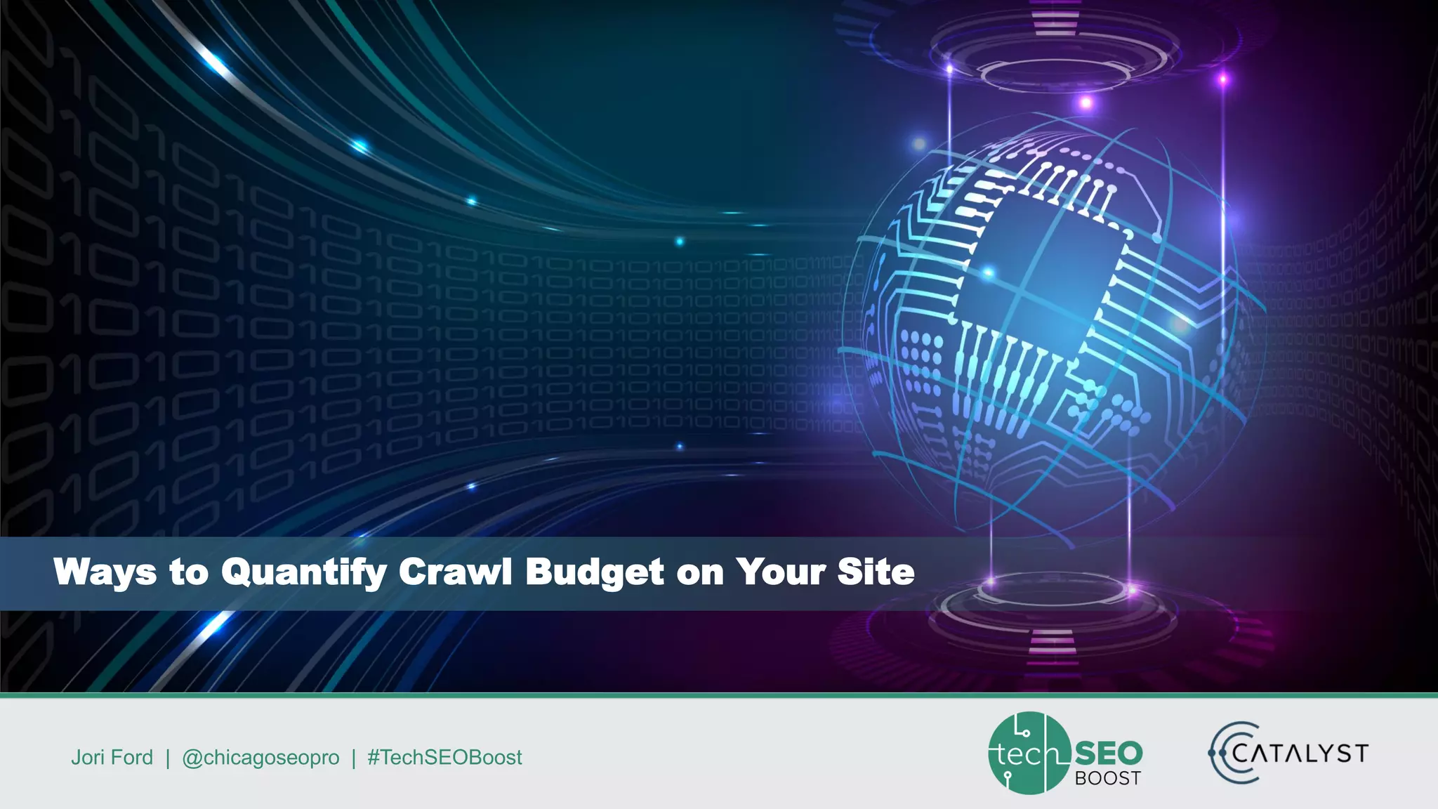 Jori Ford | @chicagoseopro | #TechSEOBoost
Ways to Quantify Crawl Budget on Your Site
 