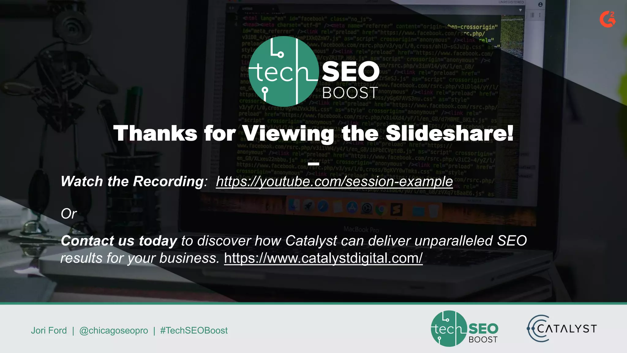 Jori Ford | @chicagoseopro | #TechSEOBoost
Thanks for Viewing the Slideshare!
–
Watch the Recording: https://youtube.com/session-example
Or
Contact us today to discover how Catalyst can deliver unparalleled SEO
results for your business. https://www.catalystdigital.com/
 