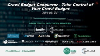 Jori Ford | @chicagoseopro | #TechSEOBoost
#TechSEOBoost | @CatalystSEM
THANK YOU TO THIS YEAR’S SPONSORS
Crawl Budget Conqueror - Take Control of
Your Crawl Budget
Jori Ford, G2
 