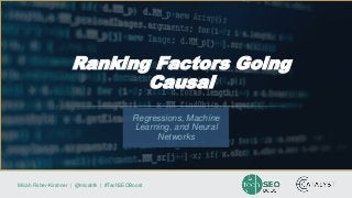 Micah Fisher-Kirshner | @micahfk | #TechSEOBoost
Regressions, Machine
Learning, and Neural
Networks
Ranking Factors Going
Causal
 