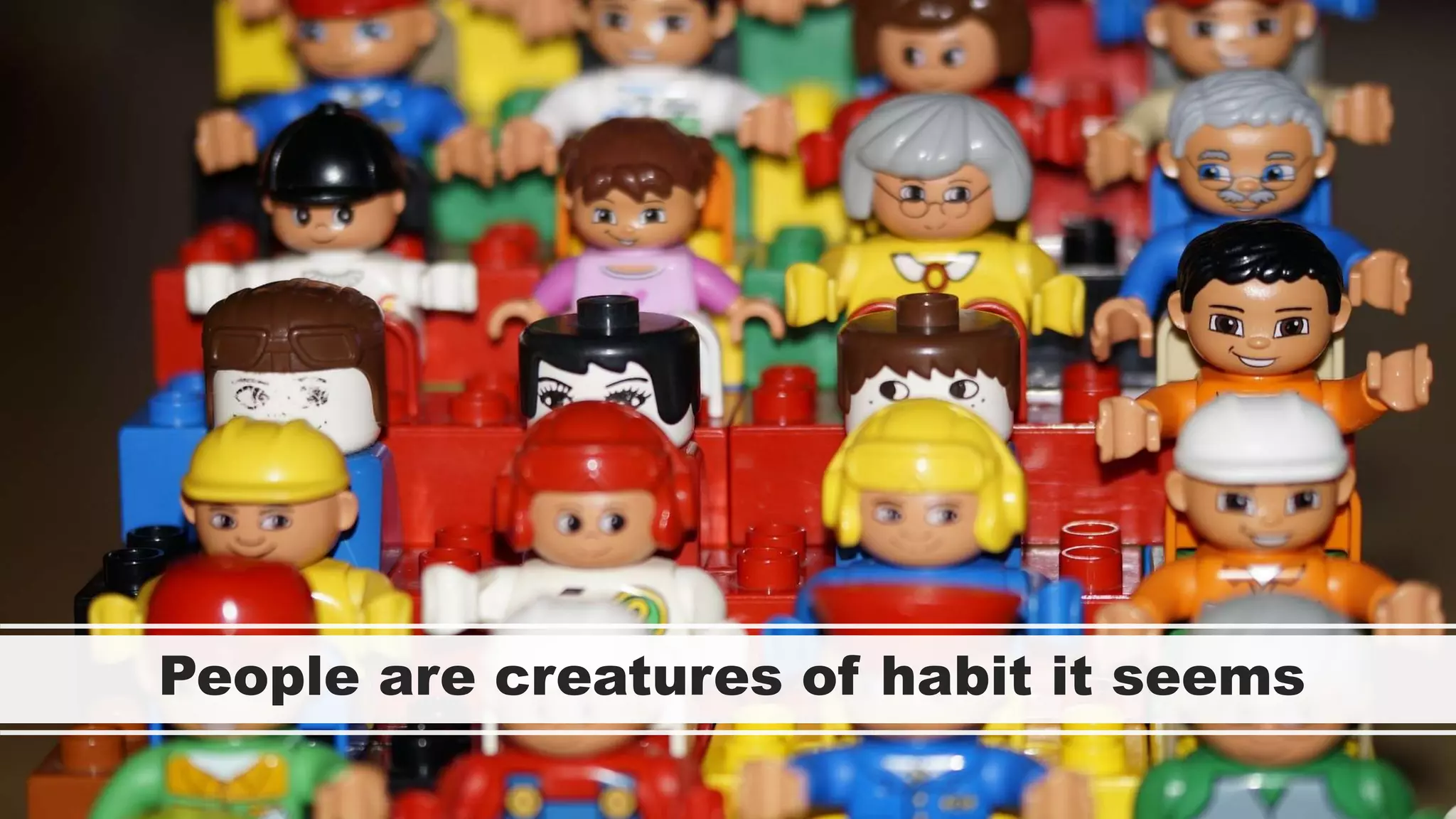 People are creatures of habit it seems
 