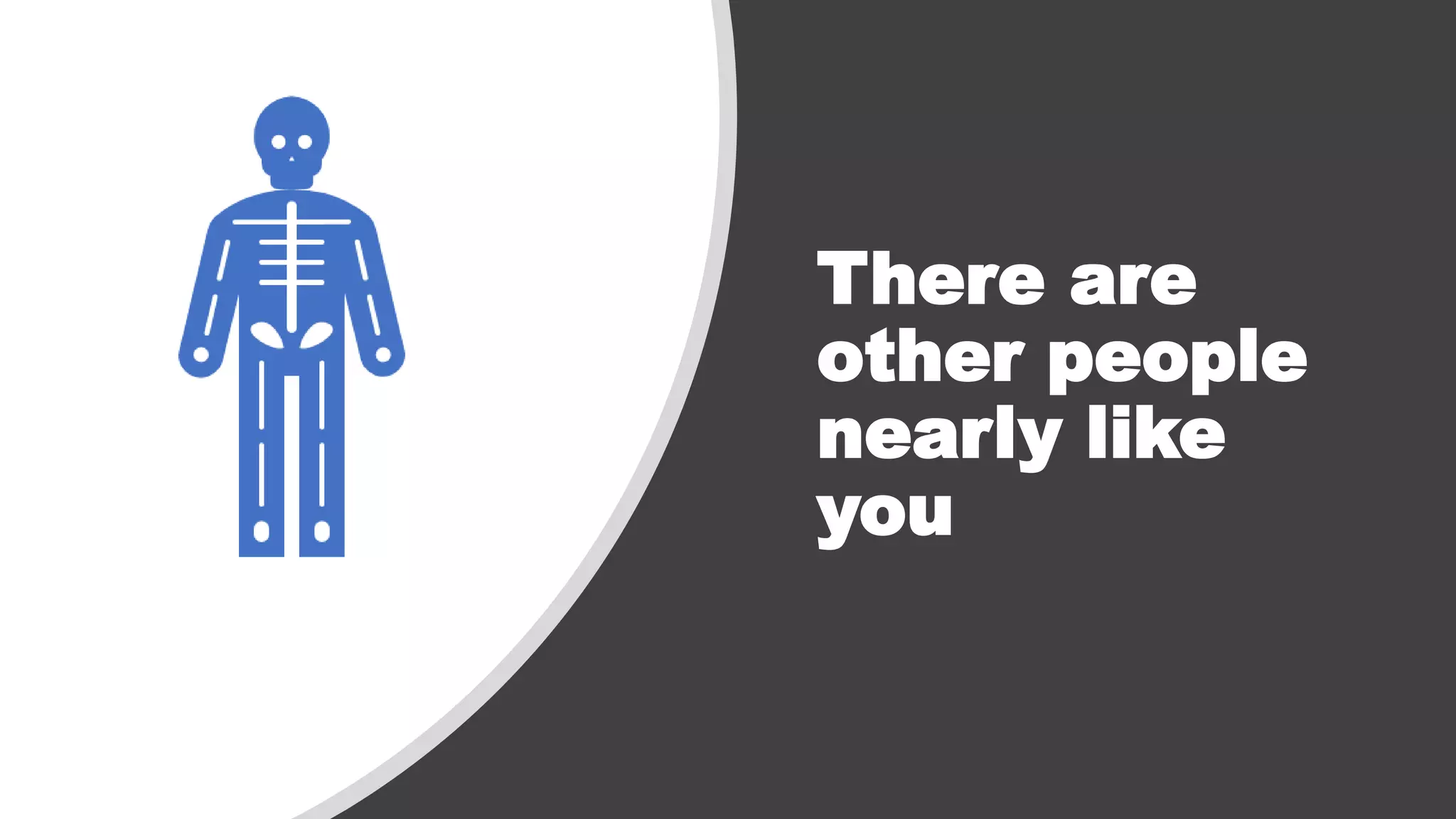 There are
other people
nearly like
you
 