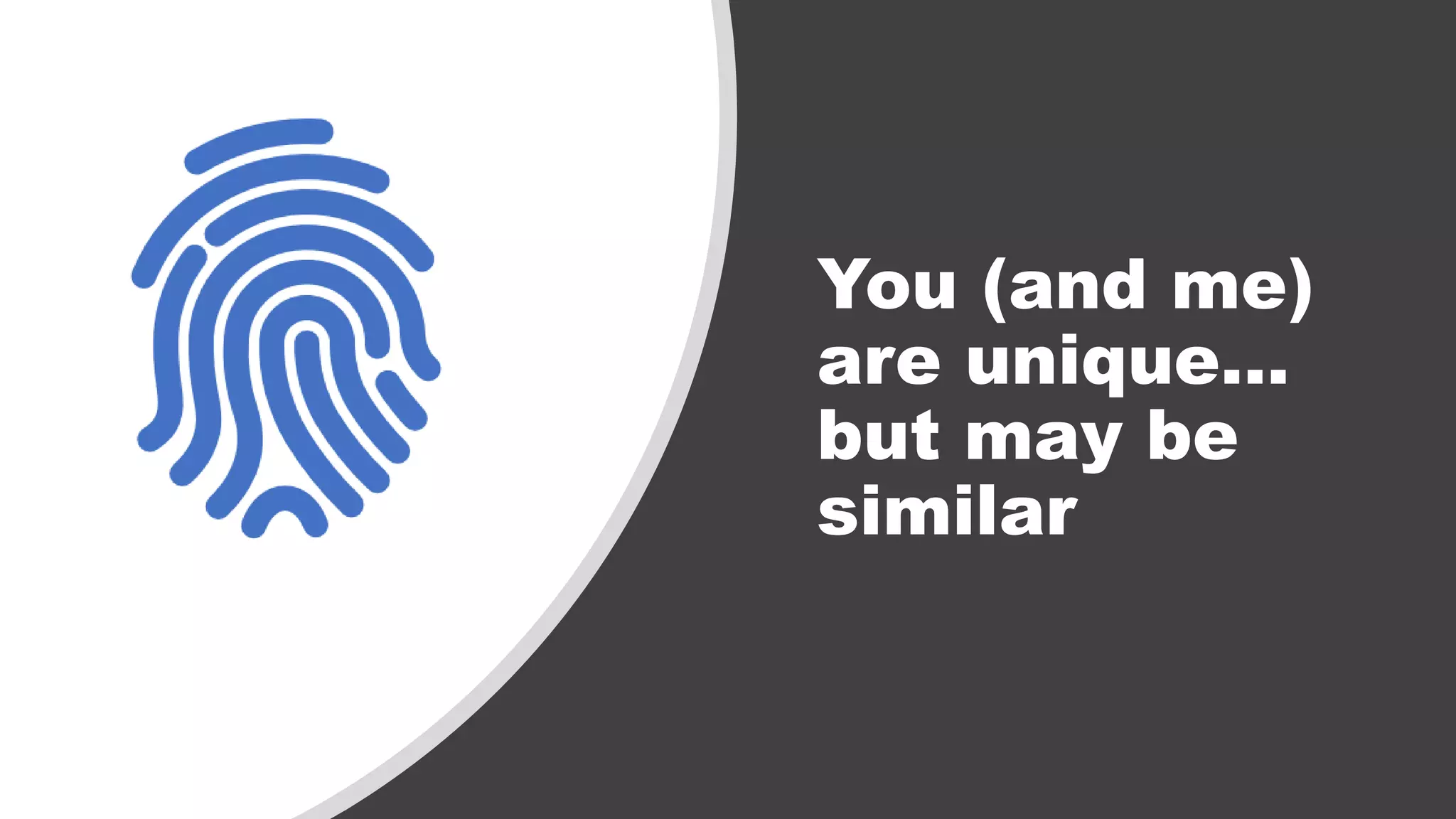 You (and me)
are unique…
but may be
similar
 