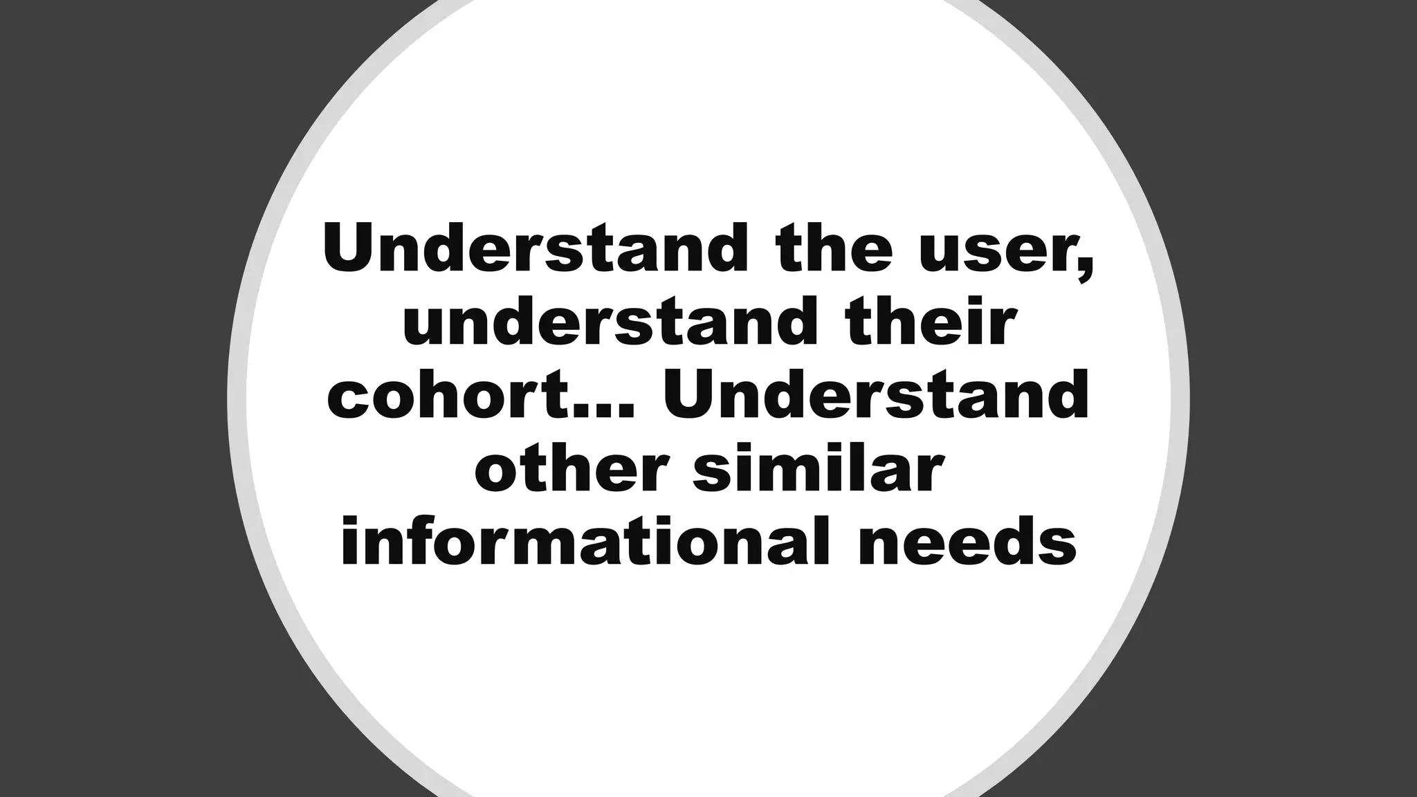 Understand the user,
understand their
cohort… Understand
other similar
informational needs
 