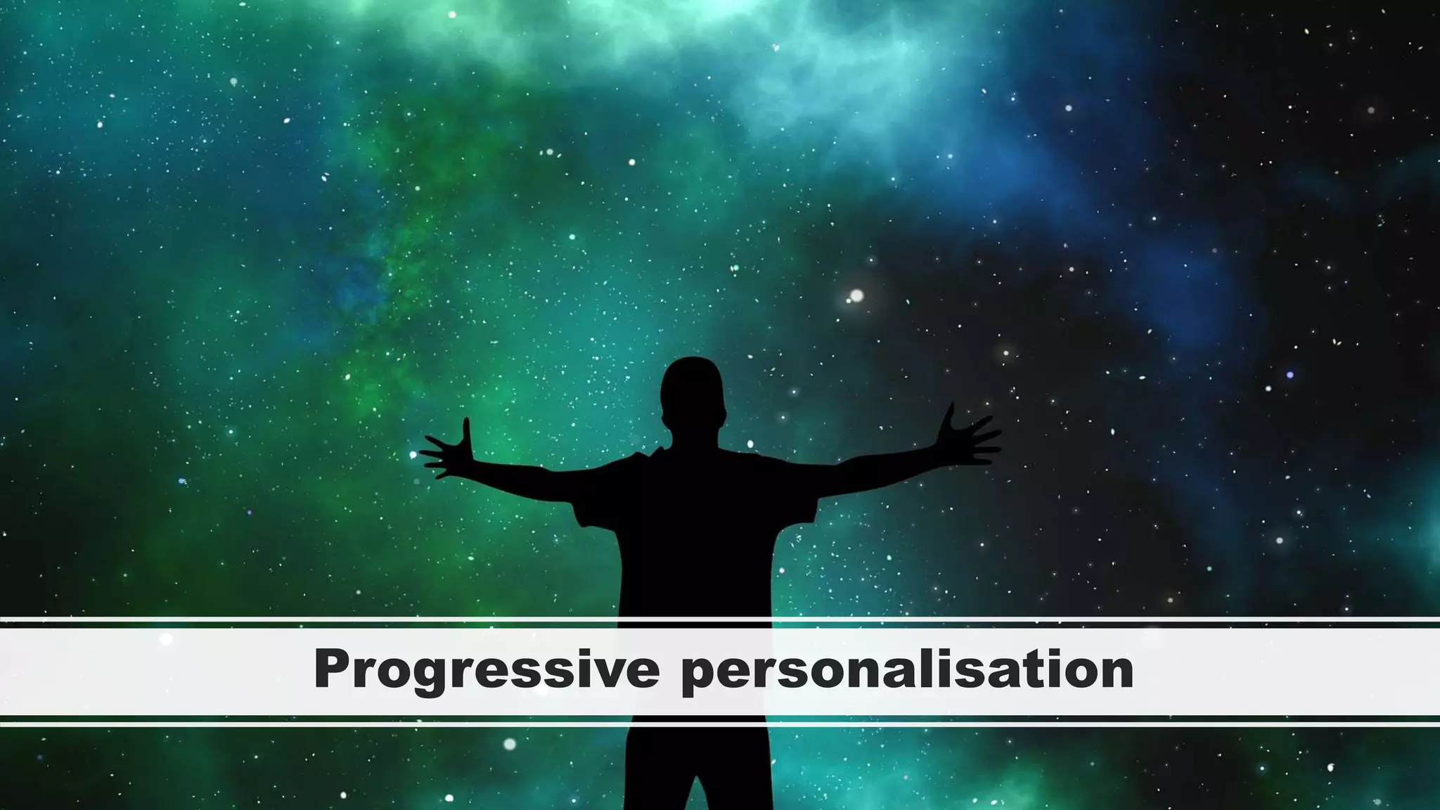 Progressive personalisation
 