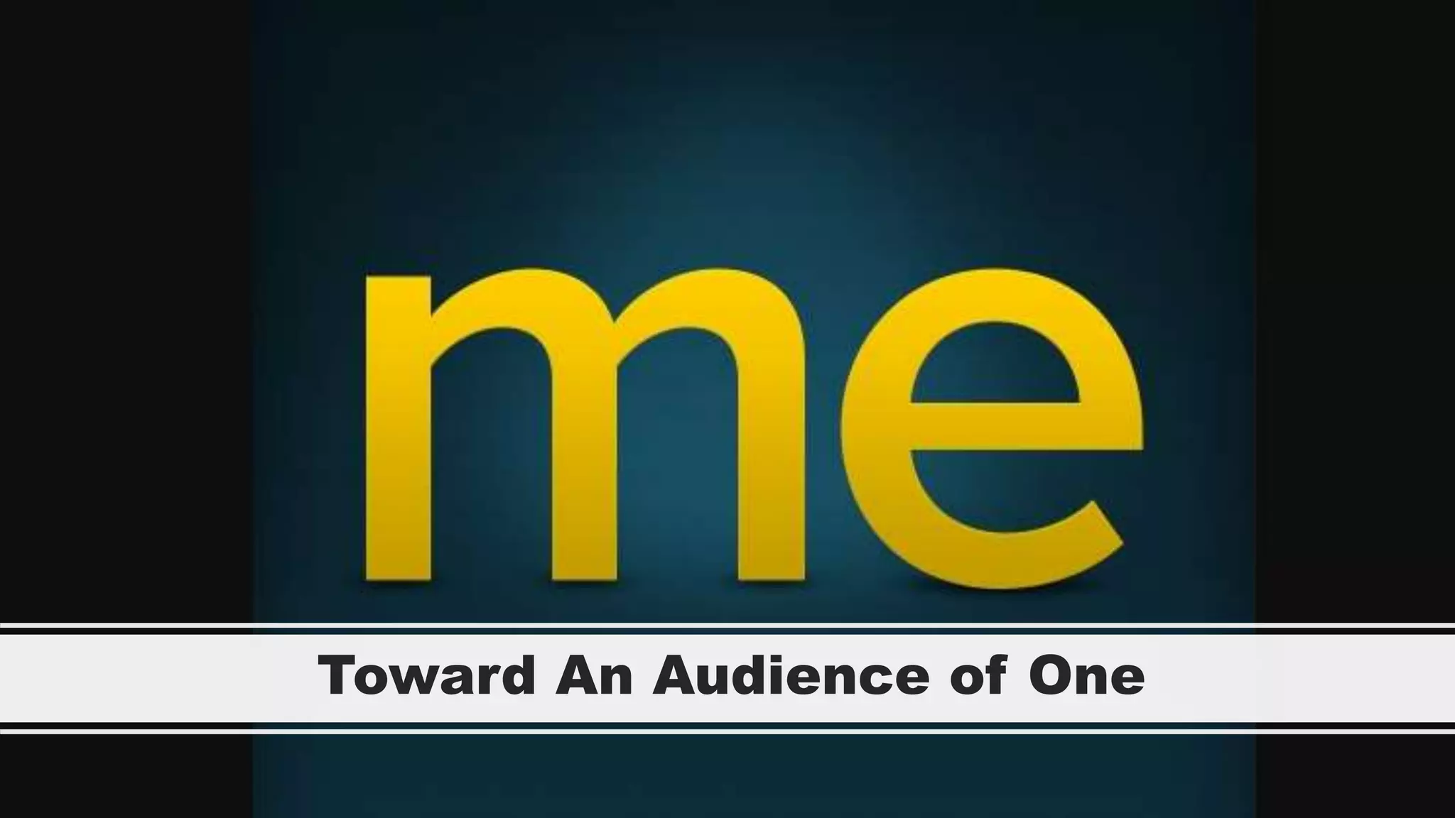 Toward An Audience of One
 