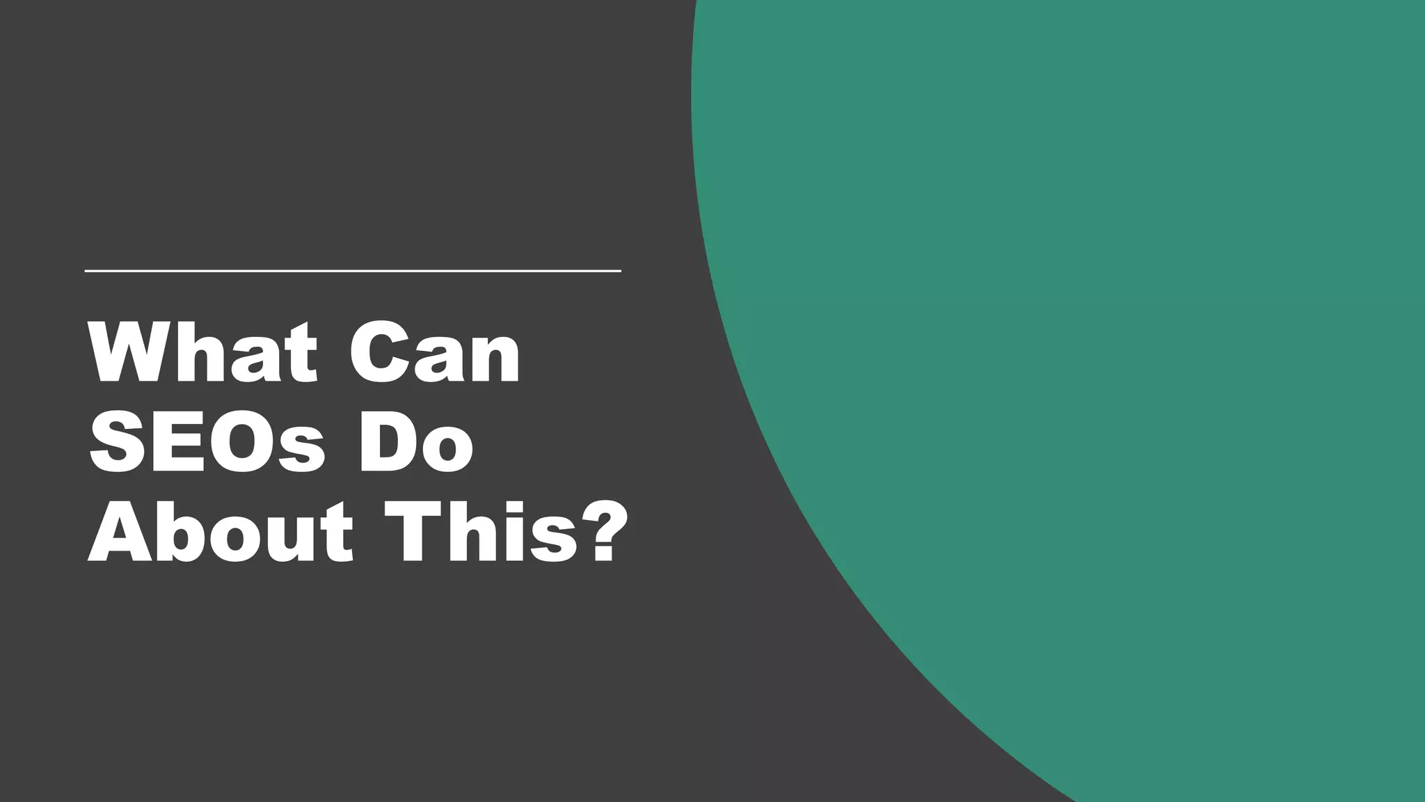 What Can
SEOs Do
About This?
 