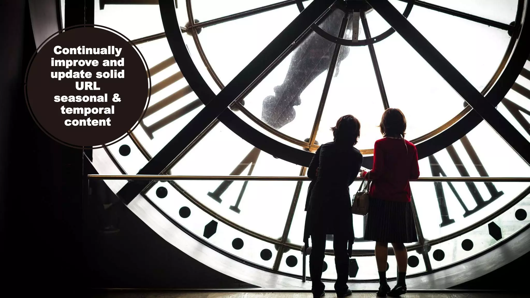 Dawn Anderson | @dawnieando | #TechSEOBoost
Continually
improve and
update solid
URL
seasonal &
temporal
content
 