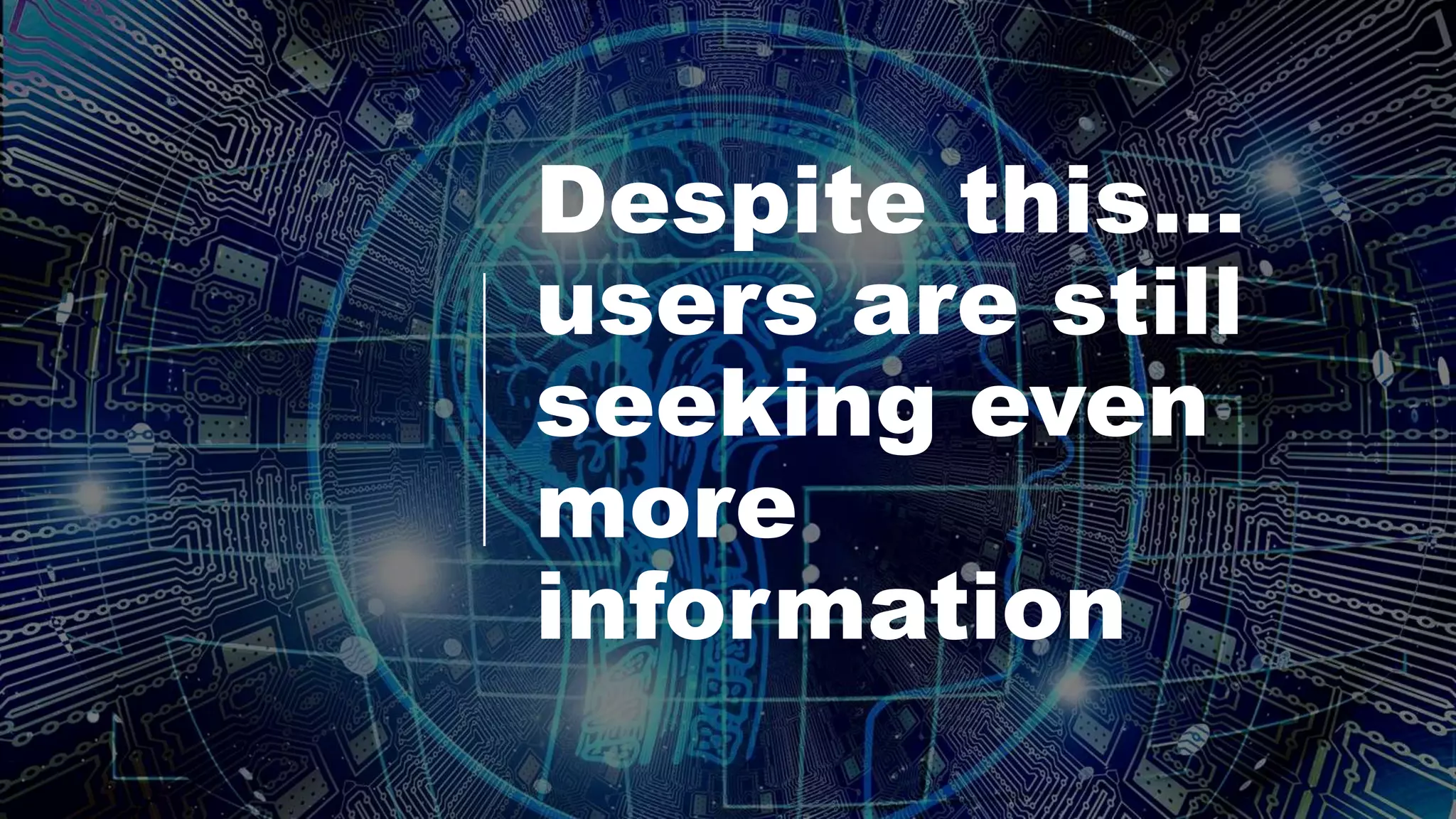 Despite this…
users are still
seeking even
more
information
 