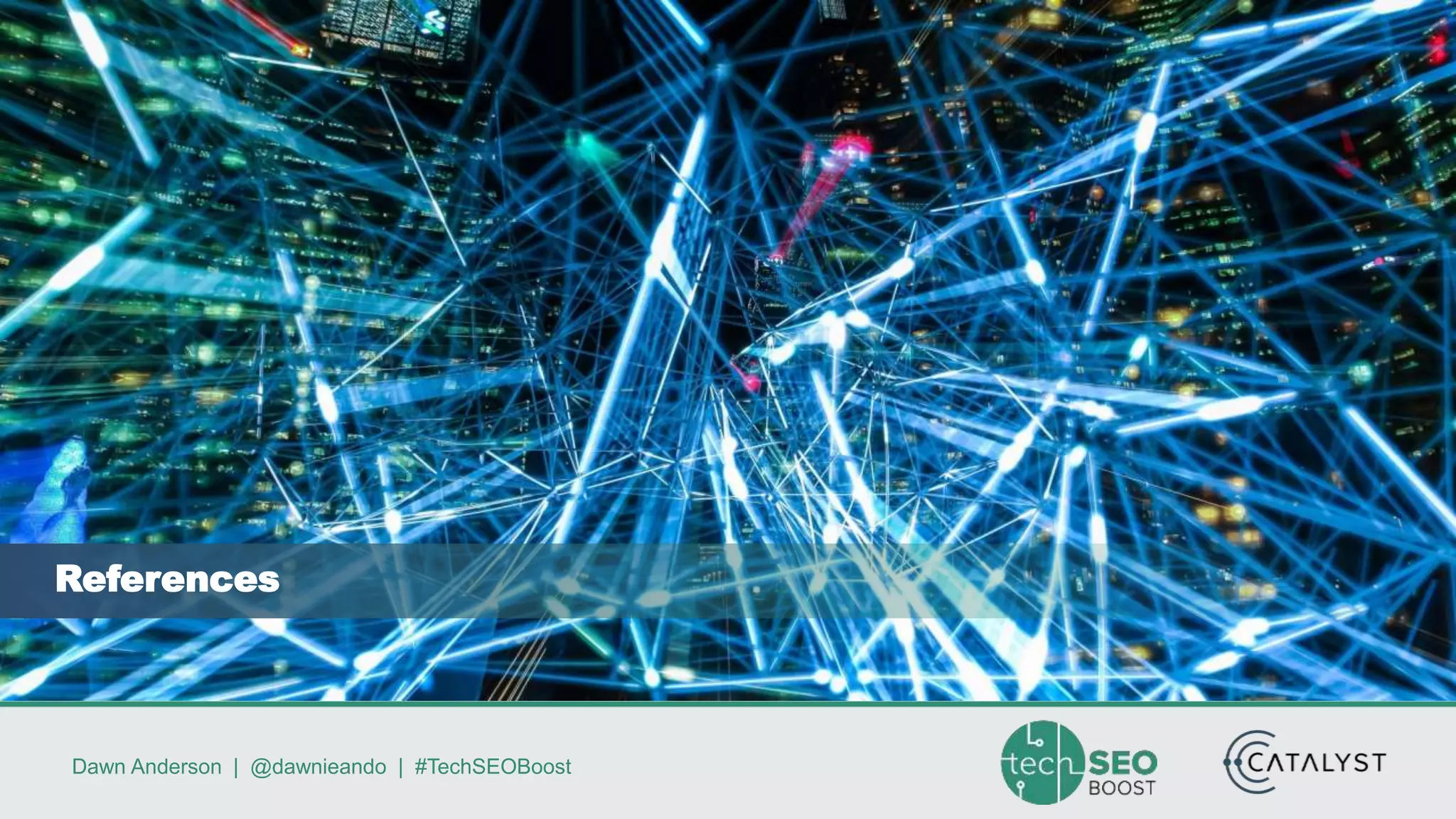 Dawn Anderson | @dawnieando | #TechSEOBoost
References
 